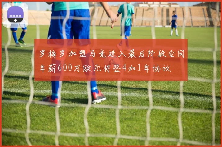 罗梅罗加盟马竞进入最后阶段合同年薪600万欧元将签4加1年协议