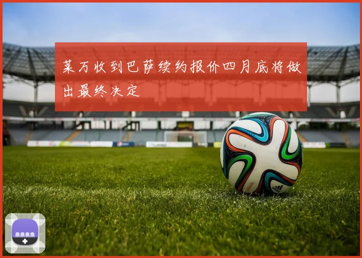 莱万收到巴萨续约报价四月底将做出最终决定